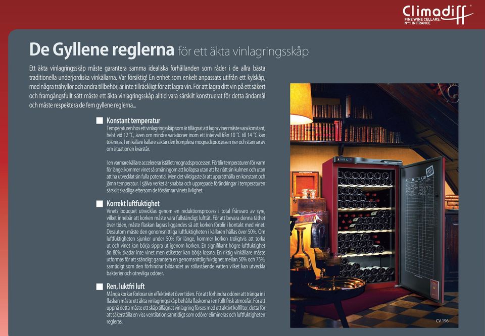 För att lagra ditt vin på ett säkert och framgångsfullt sätt måste ett äkta vinlagringsskåp alltid vara särskilt konstruerat för detta ändamål och måste respektera de fem gyllene reglerna.