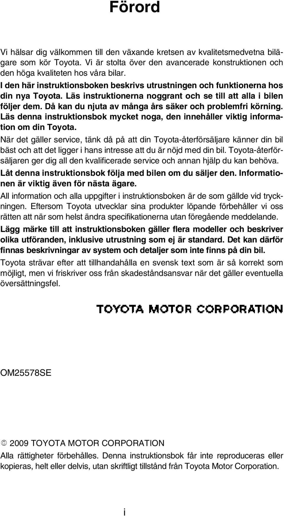 Då kan du njuta av många års säker och problemfri körning. Läs denna instruktionsbok mycket noga, den innehåller viktig information om din Toyota.