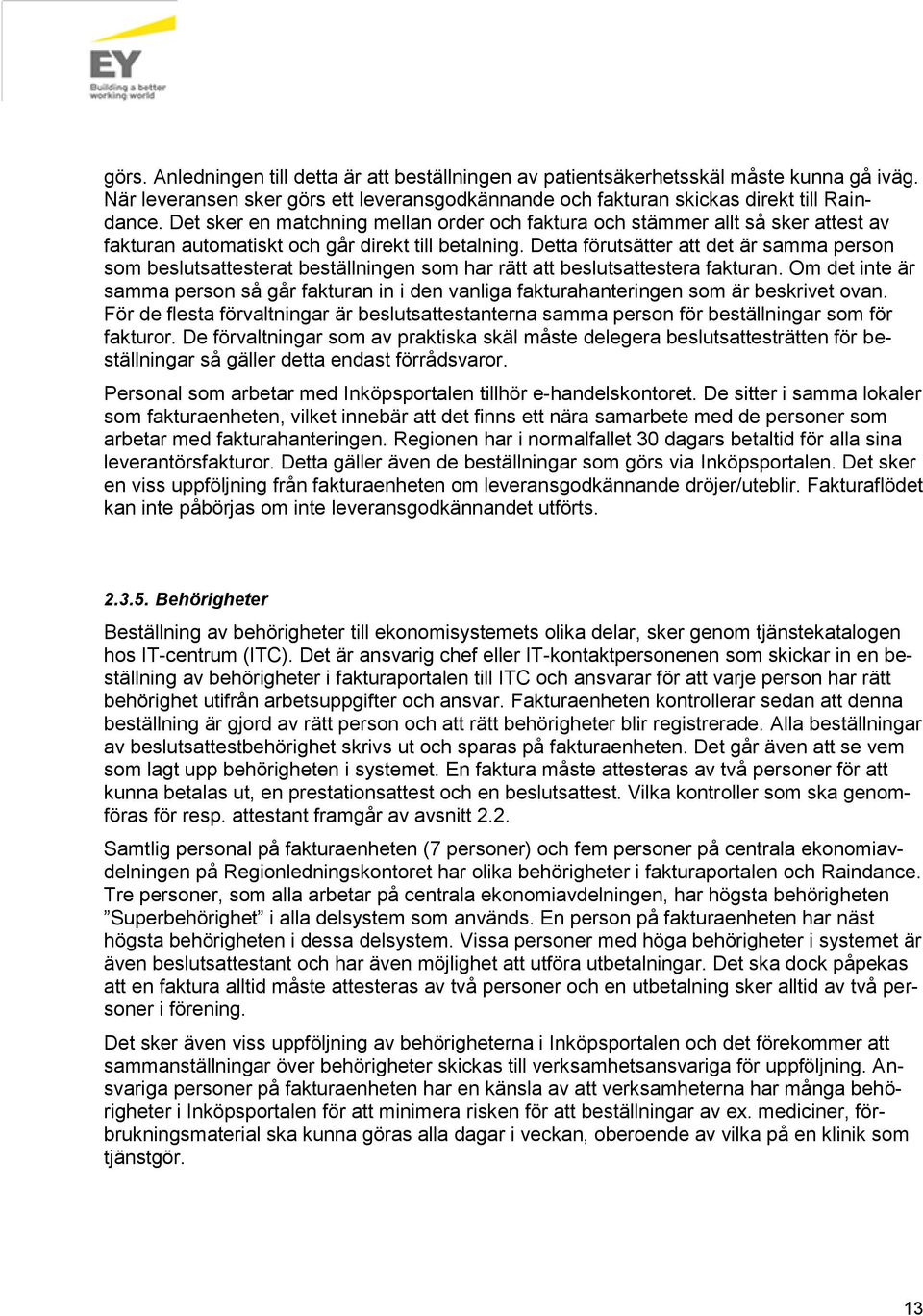 Detta förutsätter att det är samma person som beslutsattesterat beställningen som har rätt att beslutsattestera fakturan.