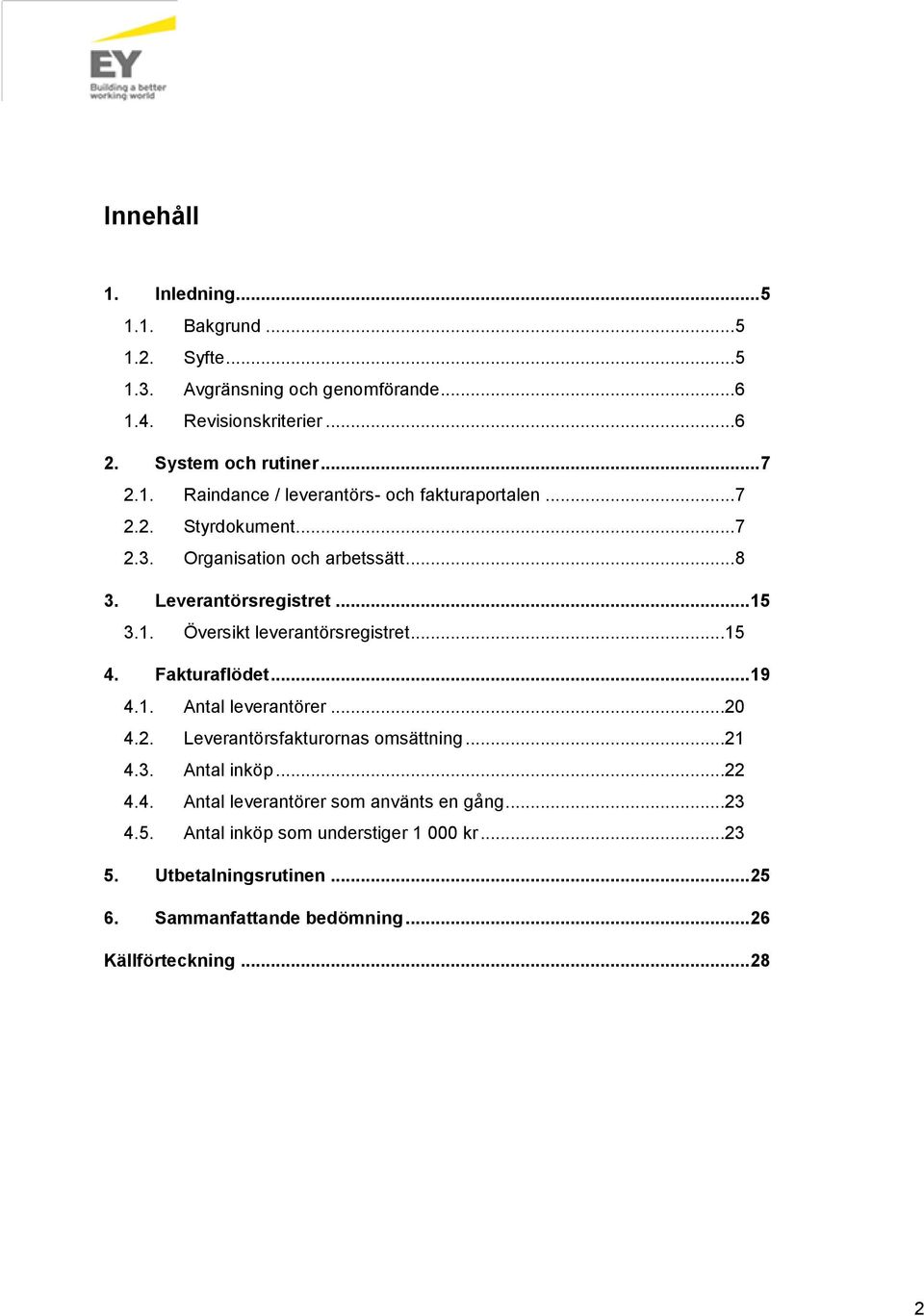 1. Antal leverantörer...20 4.2. Leverantörsfakturornas omsättning...21 4.3. Antal inköp...22 4.4. Antal leverantörer som använts en gång...23 4.5.