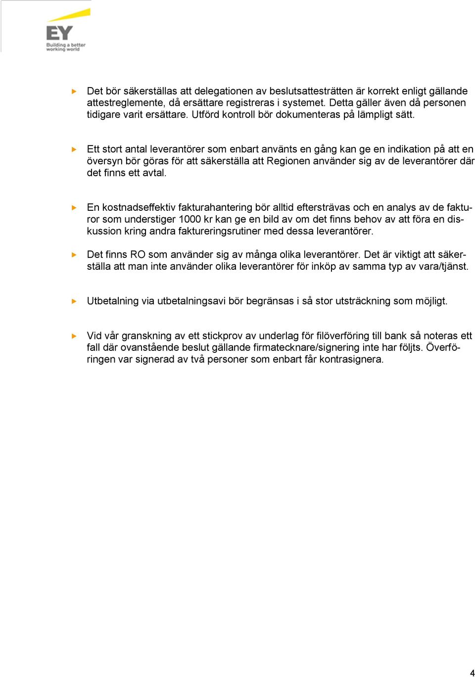 Ett stort antal leverantörer som enbart använts en gång kan ge en indikation på att en översyn bör göras för att säkerställa att Regionen använder sig av de leverantörer där det finns ett avtal.