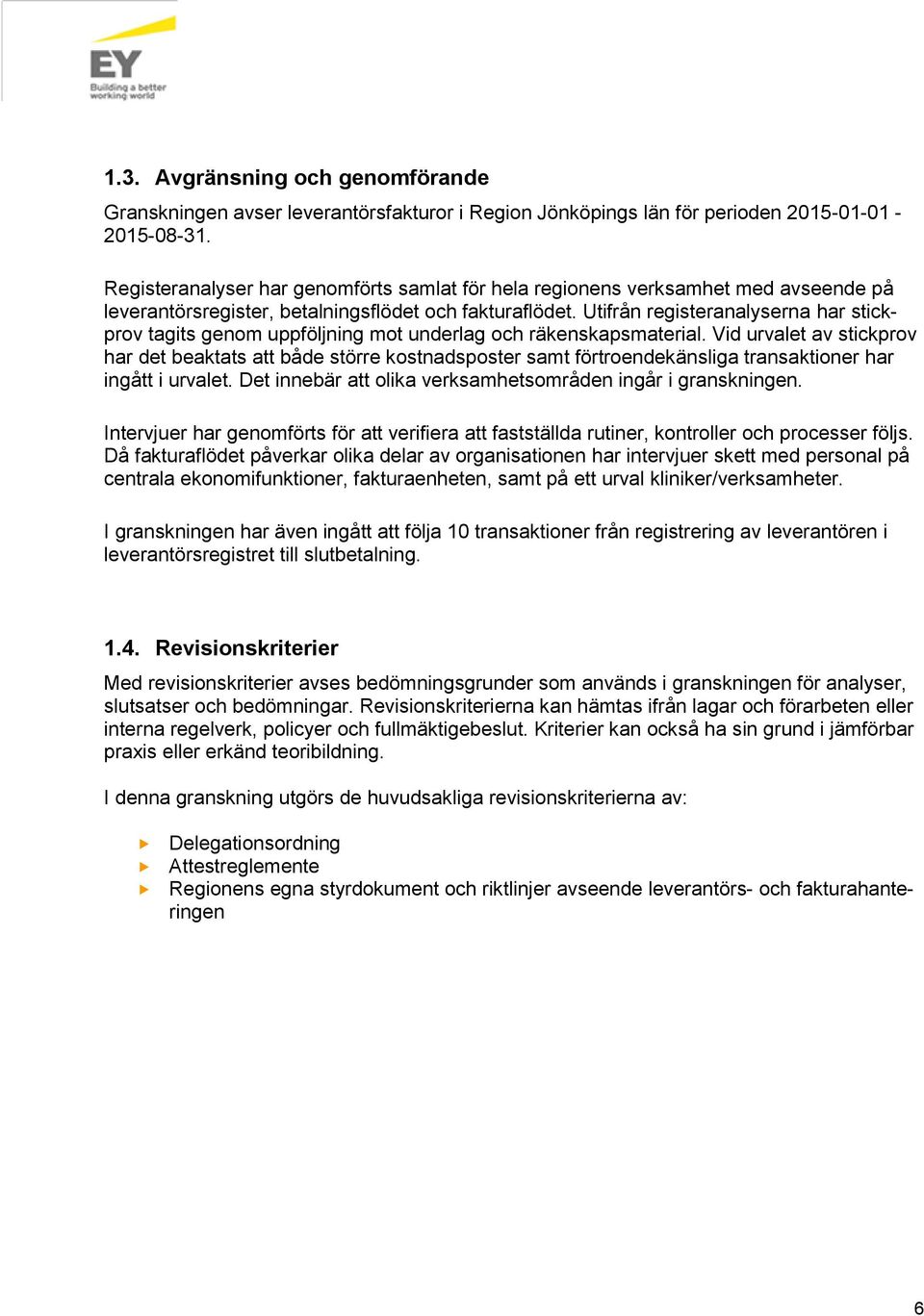 Utifrån registeranalyserna har stickprov tagits genom uppföljning mot underlag och räkenskapsmaterial.