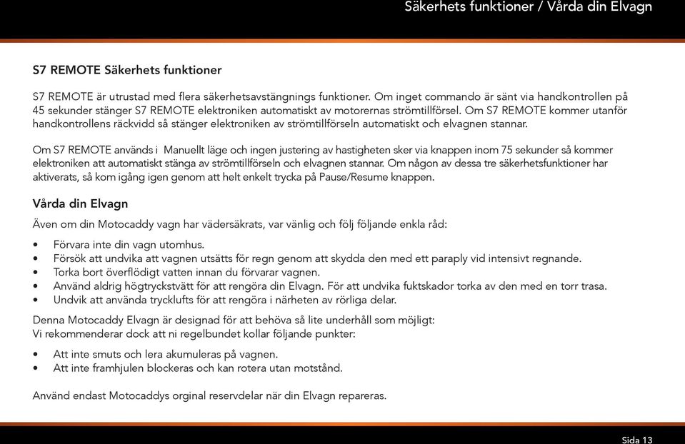 Om S7 REMOTE kommer utanför handkontrollens räckvidd så stänger elektroniken av strömtillförseln automatiskt och elvagnen stannar.