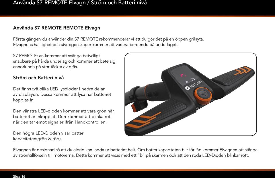 S7 REMOTE: an kommer att svänga betydligt snabbare på hårda underlag och kommer att bete sig annorlunda på ytor täckta av gräs.