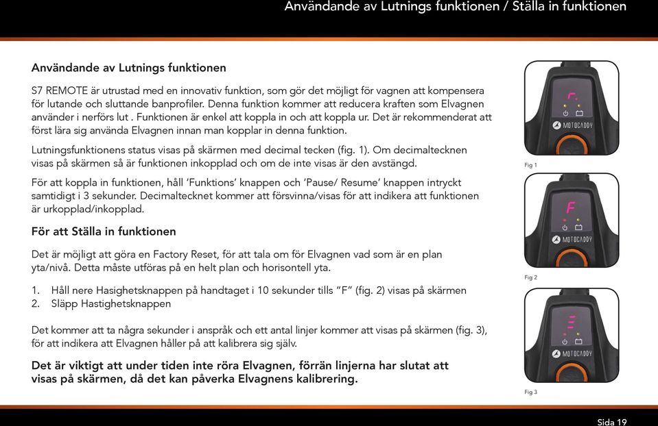 Det är rekommenderat att först lära sig använda Elvagnen innan man kopplar in denna funktion. Lutningsfunktionens status visas på skärmen med decimal tecken (fig. 1).