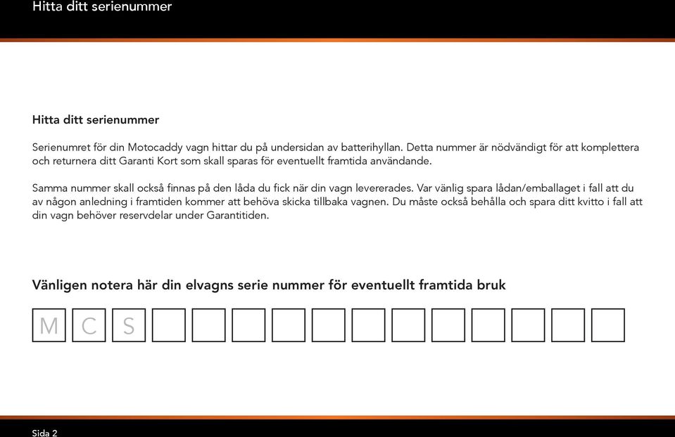 Samma nummer skall också finnas på den låda du fick när din vagn levererades.