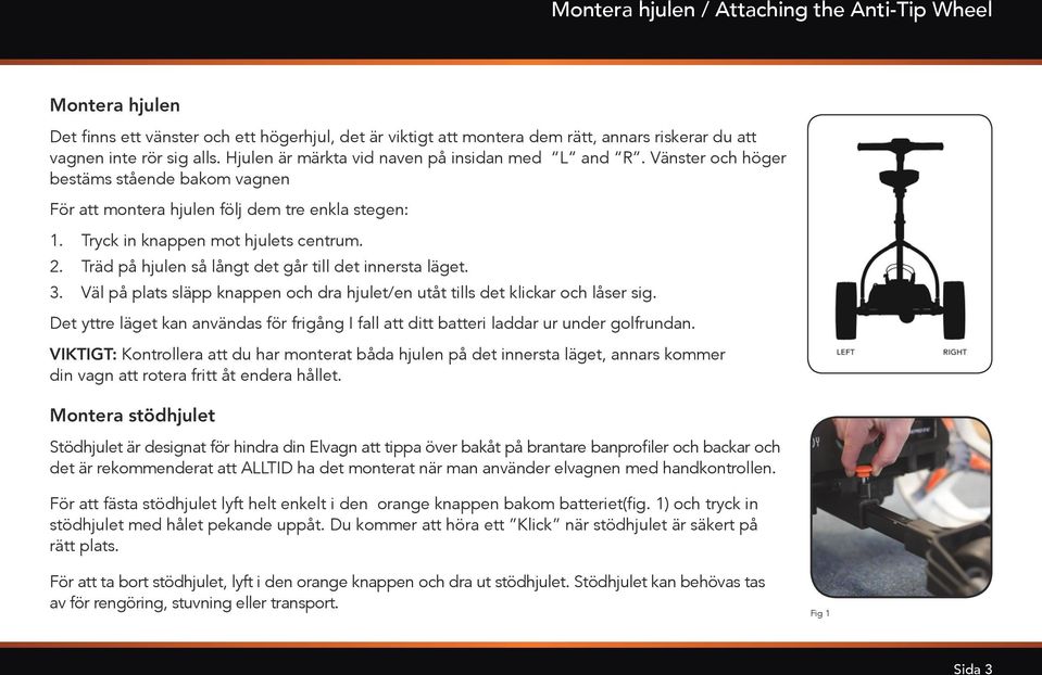 Träd på hjulen så långt det går till det innersta läget. 3. Väl på plats släpp knappen och dra hjulet/en utåt tills det klickar och låser sig.