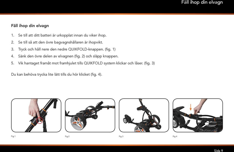 Sänk den övre delen av elvagnen (fig. 2) och släpp knappen. 5.