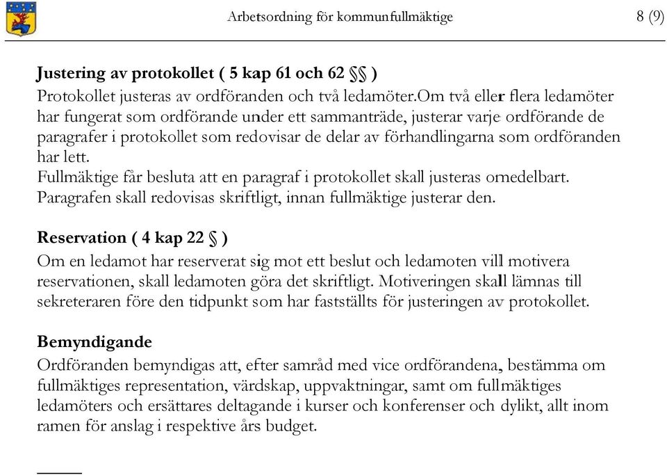 lett. Fullmäktige får besluta att en paragraf i protokollet skall justeras omedelbart. Paragrafen skall redovisas skriftligt, innan fullmäktige justerar den.