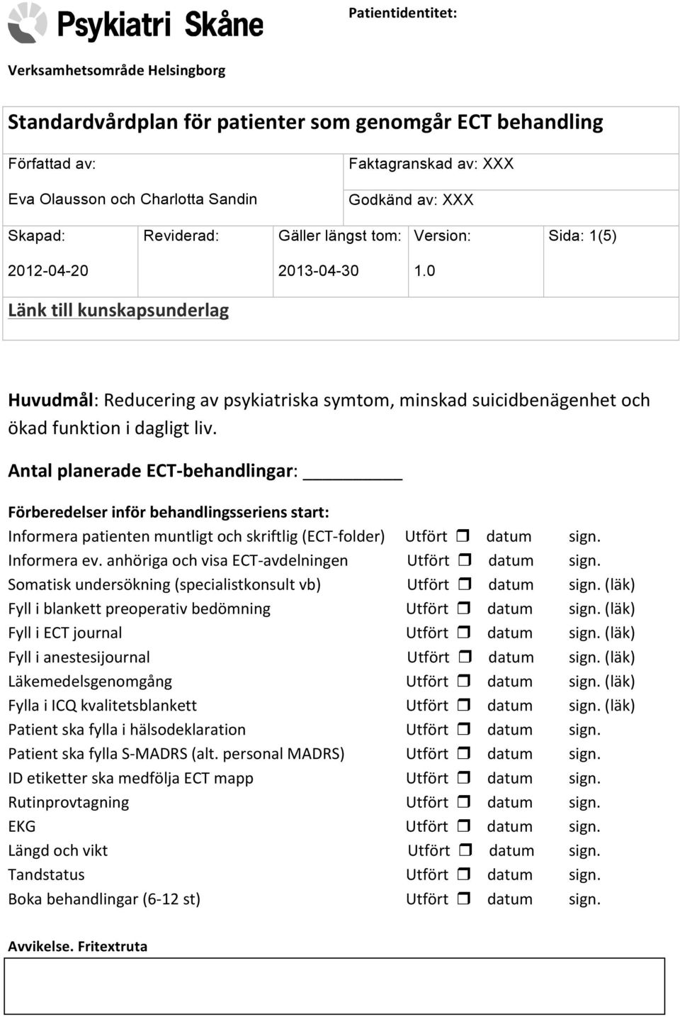 0 Länk till kunskapsunderlag Huvudmål: Reducering av psykiatriska symtom, minskad suicidbenägenhet och ökad funktion i dagligt liv.