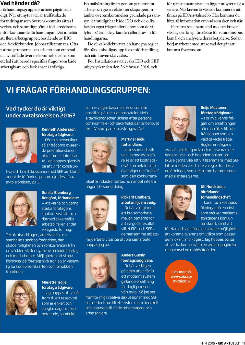Det innebär att flera arbetsgrupper, bestående av EIO och fackförbunden, jobbar tillsammans.