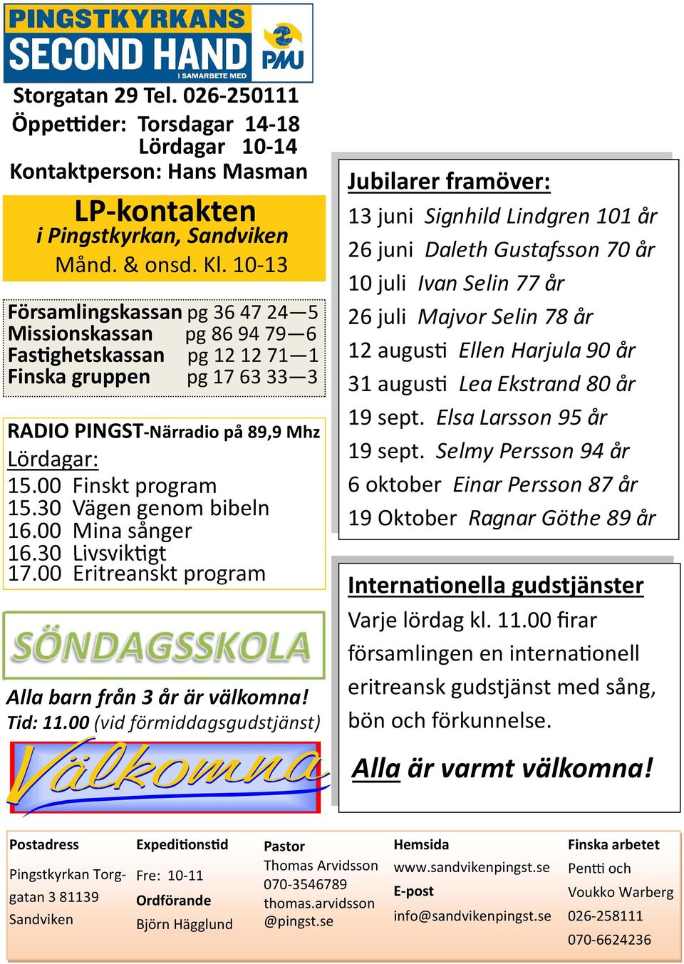 30 Vägen genom bibeln 16.00 Mina sånger 16.30 Livsvik gt 17.00 Eritreanskt program Alla barn från 3 år är välkomna! Tid: 11.