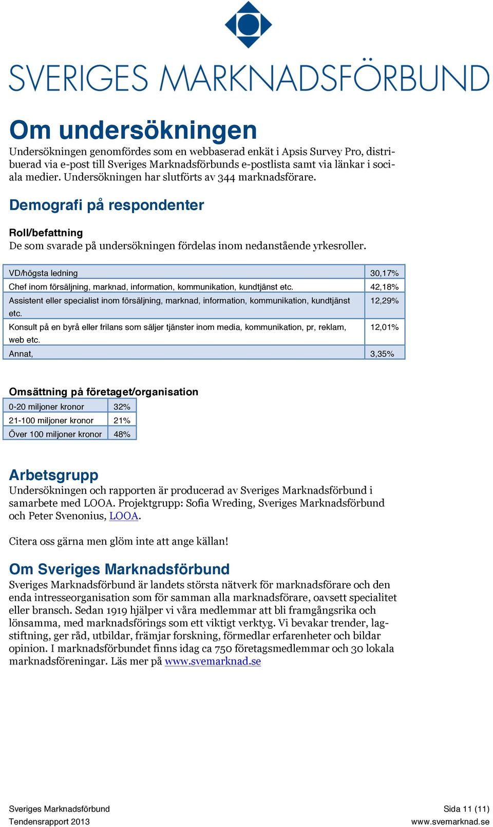 VD/högsta ledning 30,17% Chef inom försäljning, marknad, information, kommunikation, kundtjänst etc.