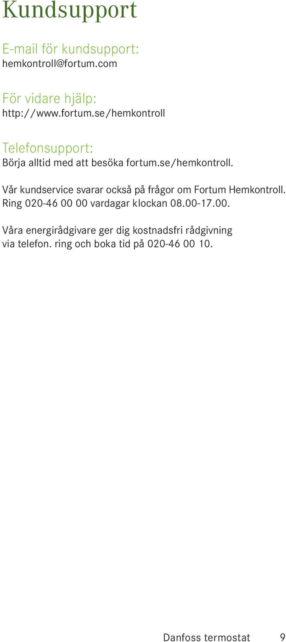 se/hemkontroll Telefonsupport: Börja alltid med att besöka fortum.se/hemkontroll. Vår kundservice svarar också på frågor om Fortum Hemkontroll.