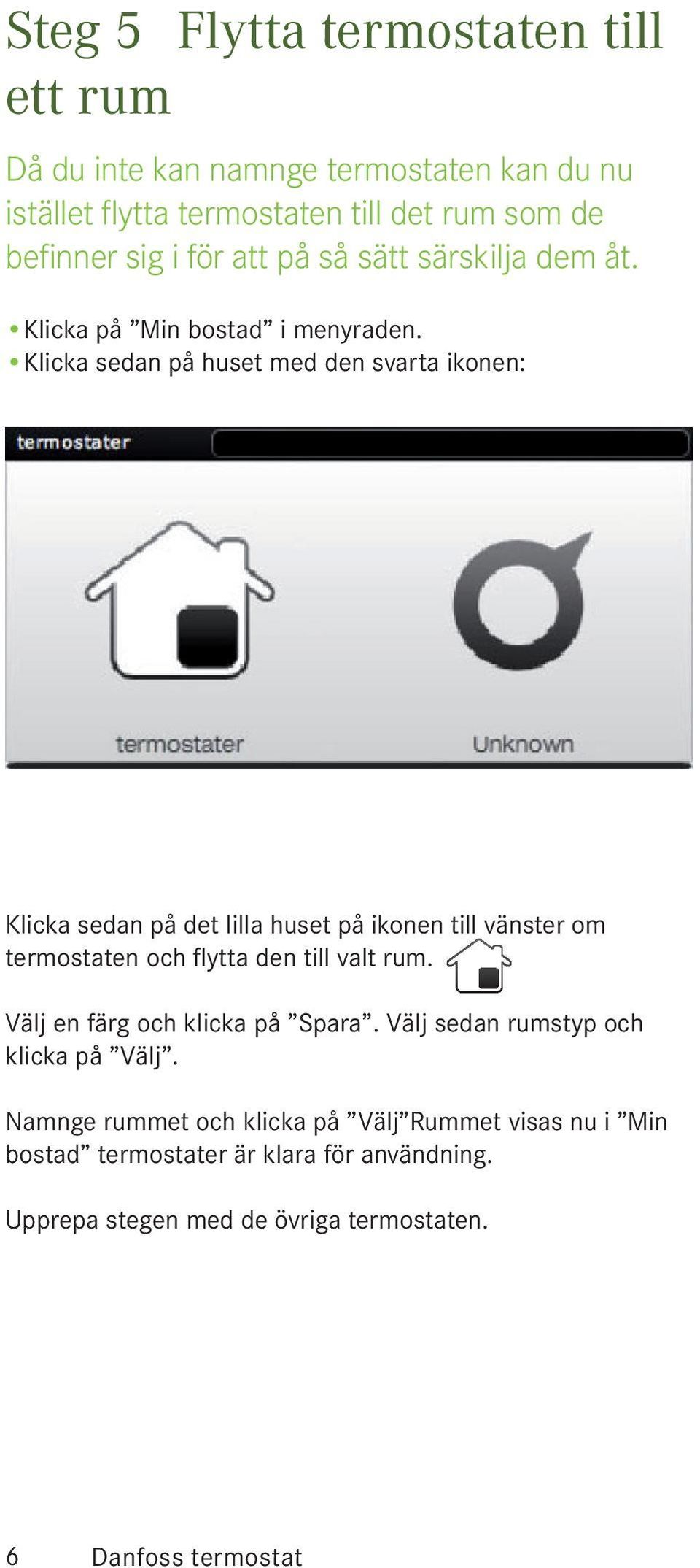 Klicka sedan på huset med den svarta ikonen: Klicka sedan på det lilla huset på ikonen till vänster om termostaten och flytta den till valt rum.