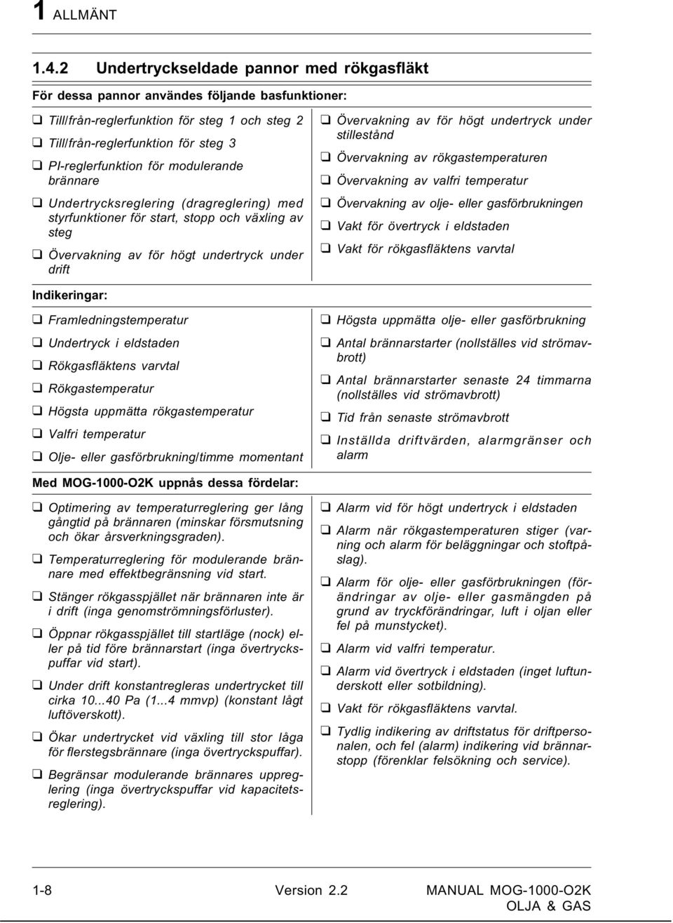 modulerande brännare Undertrycksreglering (dragreglering) med styrfunktioner för start, stopp och växling av steg Övervakning av för högt undertryck under drift Övervakning av för högt undertryck