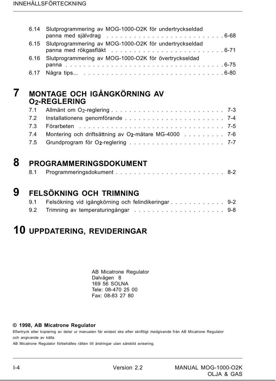 17 Några tips.................................. 6-80 7 MONTAGE OCH IGÅNGKÖRNING AV O2-REGLERING 7.1 Allmänt om O2-reglering......................... 7-3 7.2 Installationens genomförande...................... 7-4 7.