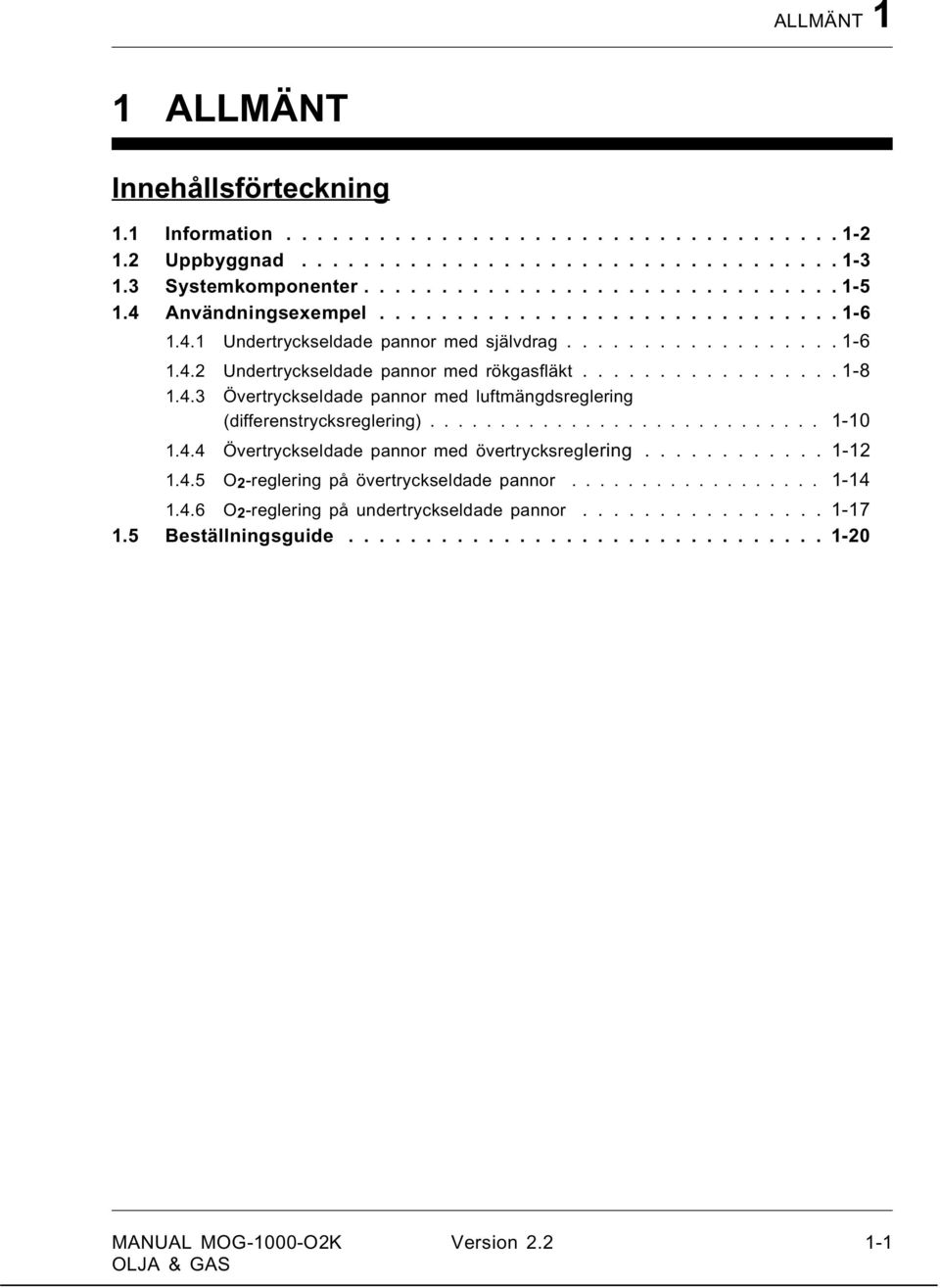 ........................... 1-10 1.4.4 Övertryckseldade pannor med övertrycksreglering............ 1-12 1.4.5 O 2 -reglering på övertryckseldade pannor.................. 1-14 1.4.6 O 2 -reglering på undertryckseldade pannor.