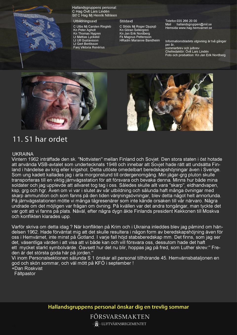 se Hemsida Informationsbladets utgivning är två gånger per år, sommarbrev och julbrev Chefredaktör: Övlt Lars Lindén Foto och produktion: Kn Jan Erik Nordberg UKRAINA Vintern 1962 inträffade den sk.