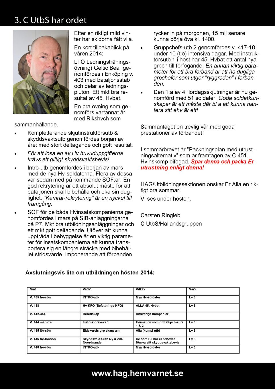 En bra övning som genomförs vartannat år med Rikshvch som Kompletterande skjutinstruktörsutb & skyddsvaktsutb genomfördes början av året med stort deltagande och gott resultat.