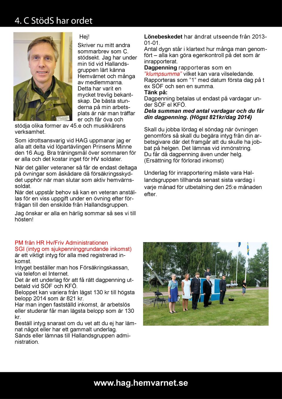 Som idrottsansvarig vid HAG uppmanar jag er alla att delta vid löpartävlingen Prinsens Minne den 16 Aug. Bra träningsmål över sommaren för er alla och det kostar inget för HV soldater.