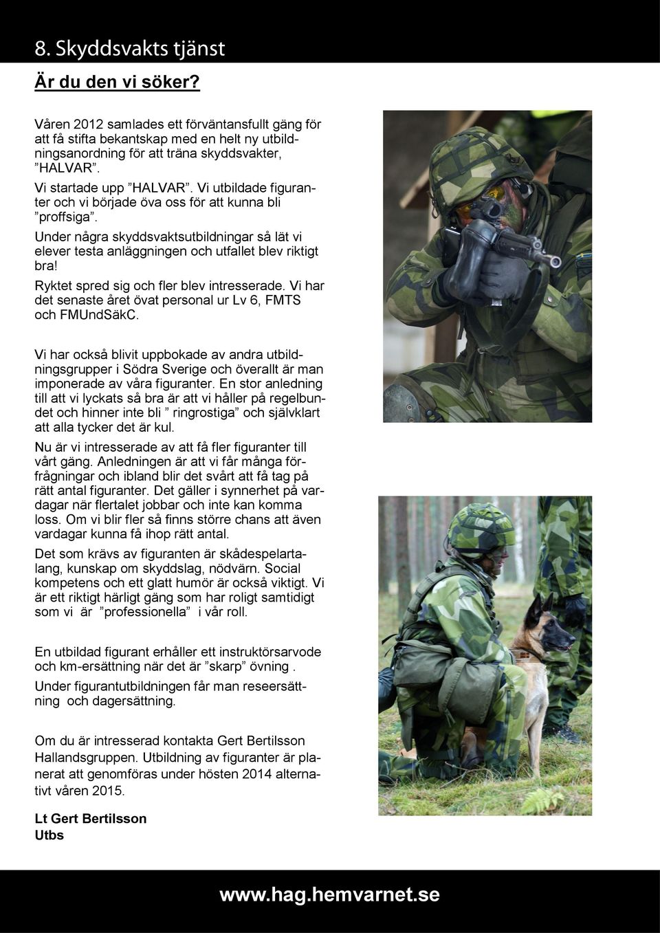 Ryktet spred sig och fler blev intresserade. Vi har det senaste året övat personal ur Lv 6, FMTS och FMUndSäkC.