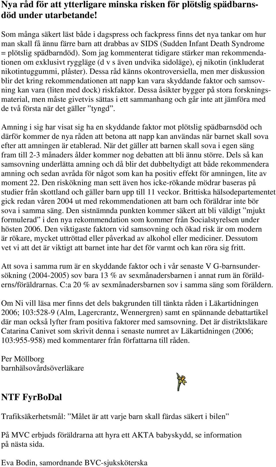 Som jag kommenterat tidigare stärker man rekommendationen om exklusivt ryggläge (d v s även undvika sidoläge), ej nikotin (inkluderat nikotintuggummi, plåster).