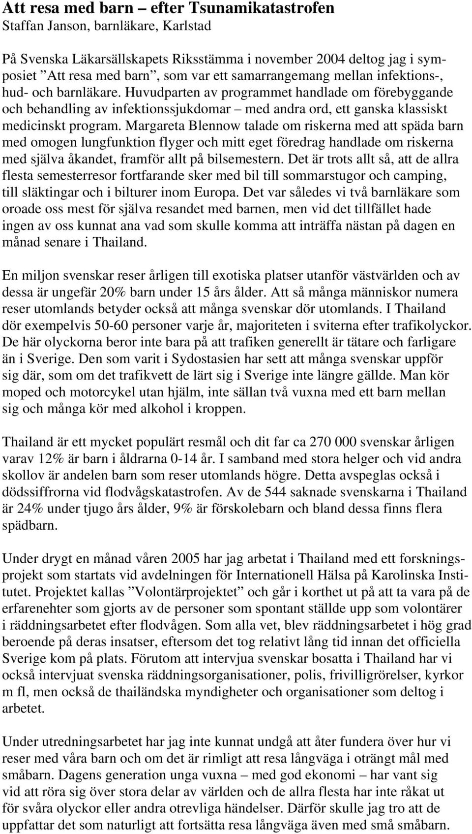 Margareta Blennow talade om riskerna med att späda barn med omogen lungfunktion flyger och mitt eget föredrag handlade om riskerna med själva åkandet, framför allt på bilsemestern.