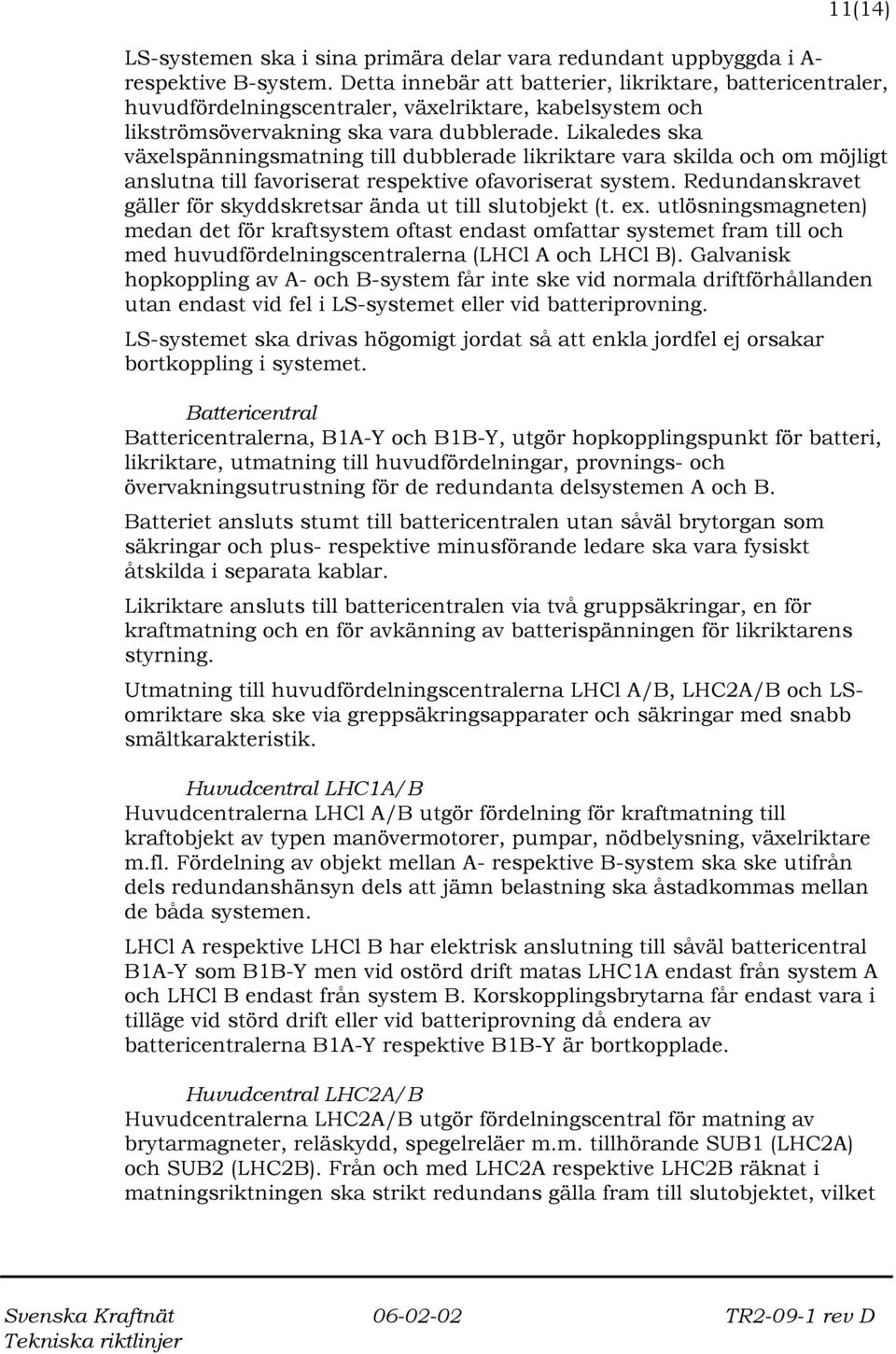 Likaledes ska växelspänningsmatning till dubblerade likriktare vara skilda och om möjligt anslutna till favoriserat respektive ofavoriserat system.