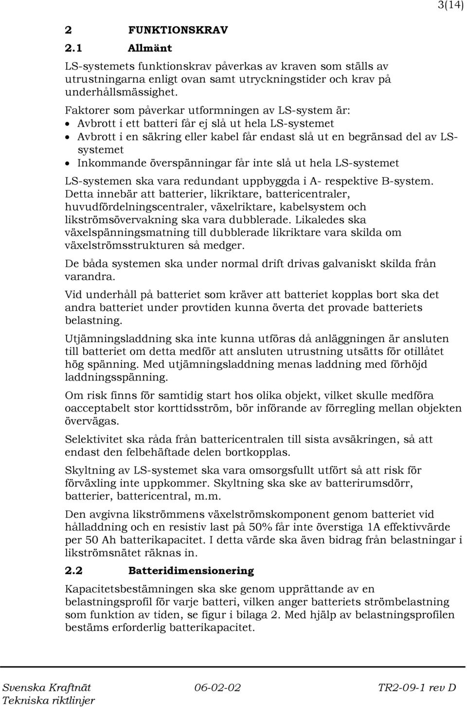 överspänningar får inte slå ut hela LS-systemet LS-systemen ska vara redundant uppbyggda i A- respektive B-system.