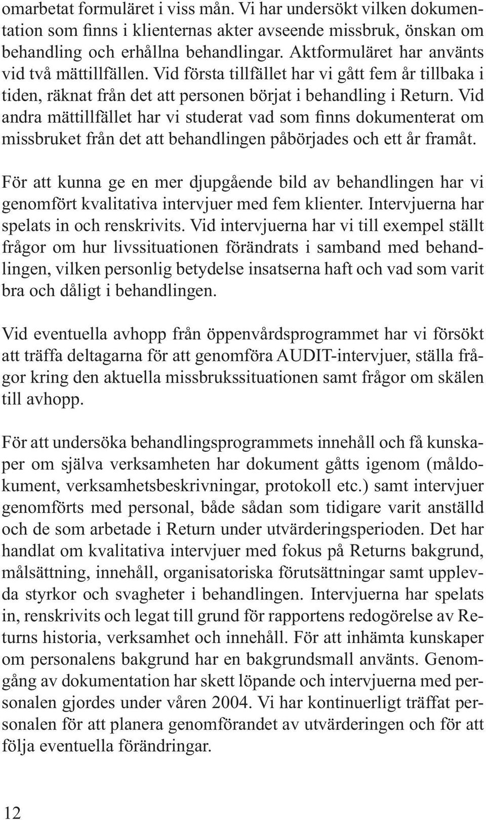 Vid andra mättillfället har vi studerat vad som finns dokumenterat om missbruket från det att behandlingen påbörjades och ett år framåt.