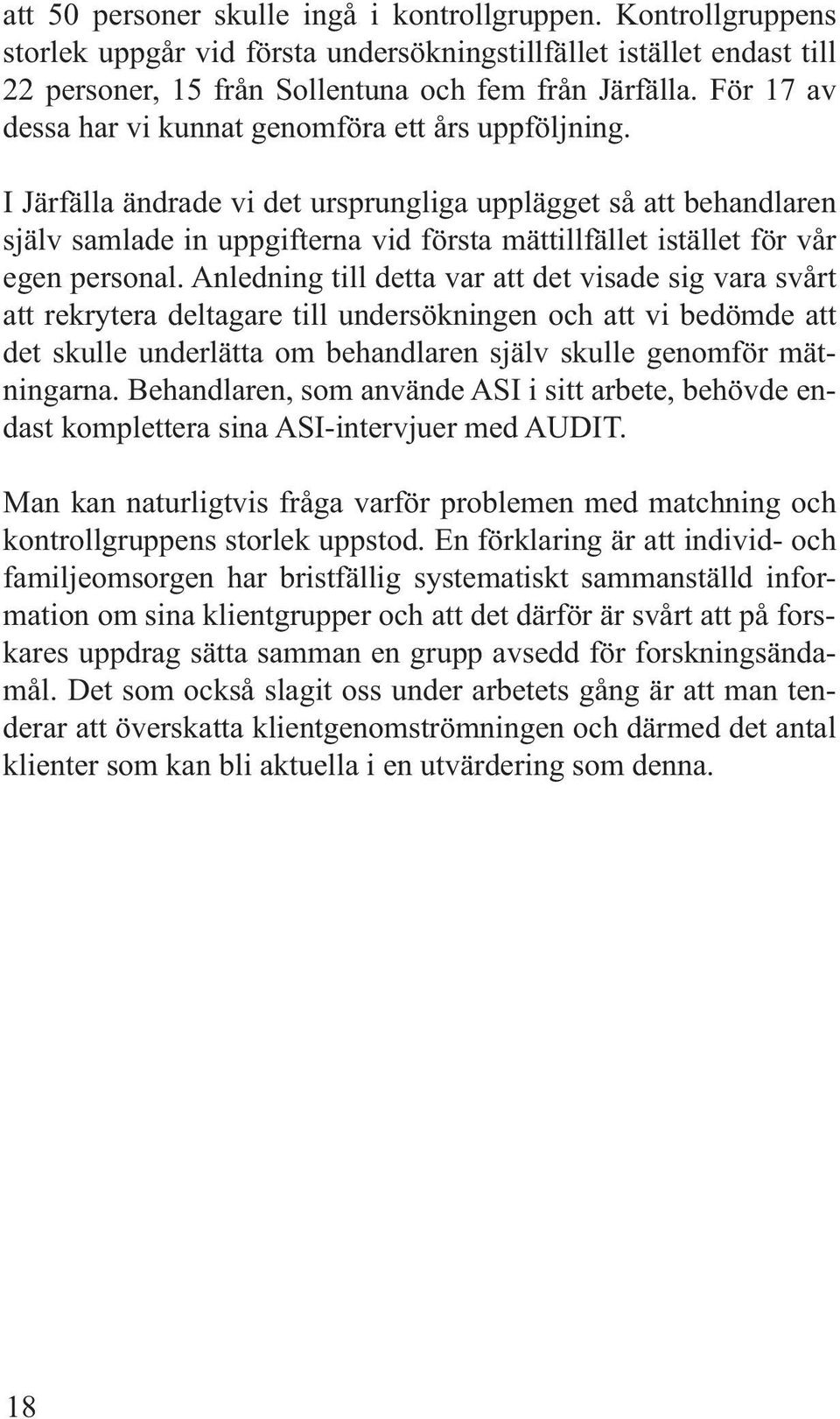 I Järfälla ändrade vi det ursprungliga upplägget så att behandlaren själv samlade in uppgifterna vid första mättillfället istället för vår egen personal.