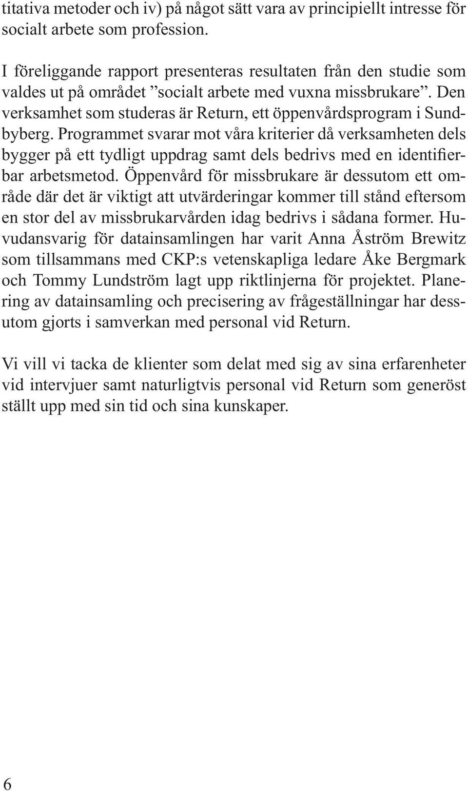Programmet svarar mot våra kriterier då verksamheten dels bygger på ett tydligt uppdrag samt dels bedrivs med en identifierbar arbetsmetod.