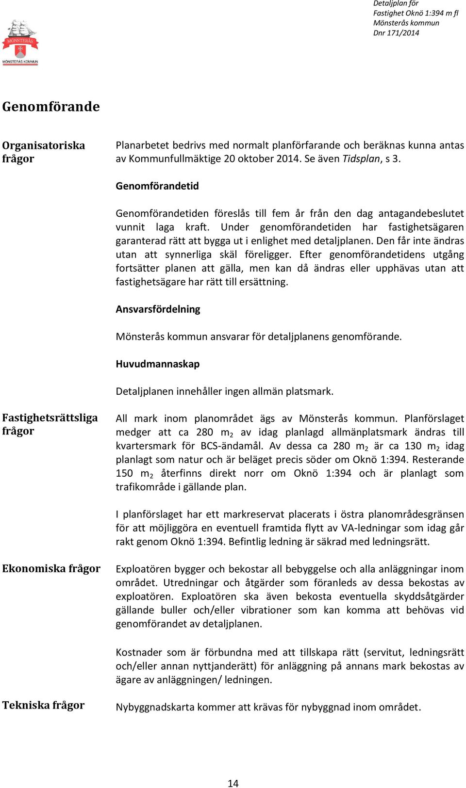 Under genomförandetiden har fastighetsägaren garanterad rätt att bygga ut i enlighet med detaljplanen. Den får inte ändras utan att synnerliga skäl föreligger.