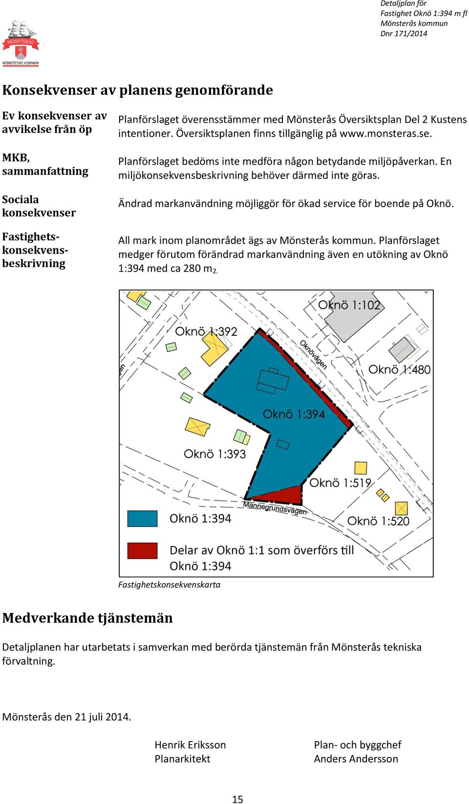 En miljökonsekvensbeskrivning behöver därmed inte göras. Ändrad markanvändning möjliggör för ökad service för boende på Oknö. All mark inom planområdet ägs av.