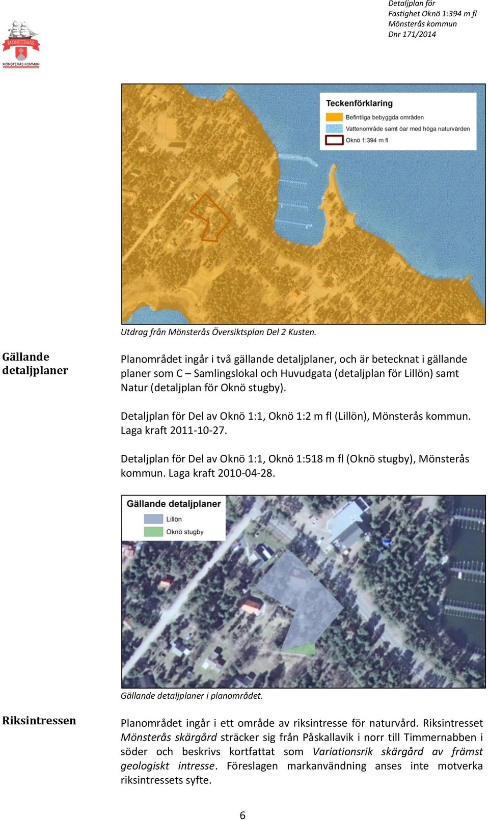 stugby). Detaljplan för Del av Oknö 1:1, Oknö 1:2 m fl (Lillön),. Laga kraft 2011-10-27. Detaljplan för Del av Oknö 1:1, Oknö 1:518 m fl (Oknö stugby), Mönsterås kommun. Laga kraft 2010-04-28.