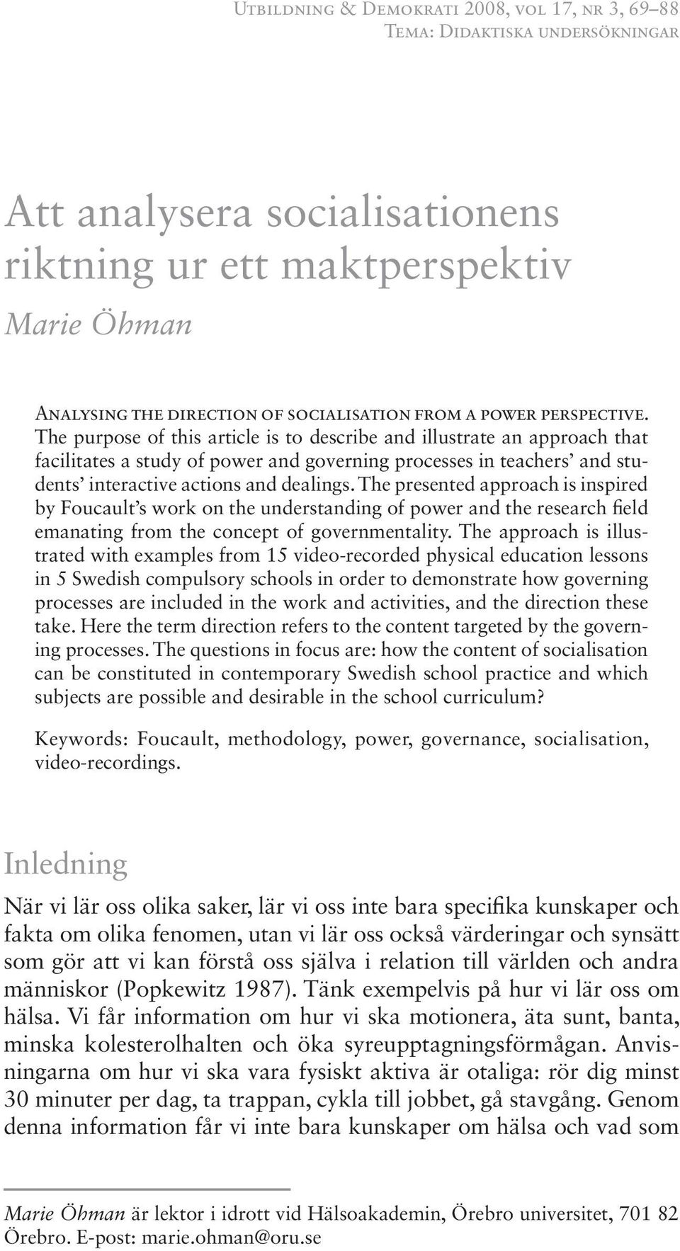 The purpose of this article is to describe and illustrate an approach that facilitates a study of power and governing processes in teachers and students interactive actions and dealings.