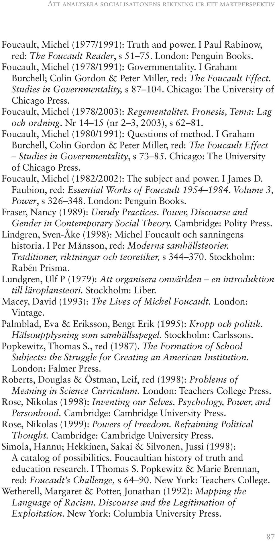 Foucault, Michel (1978/2003): Regementalitet. Fronesis, Tema: Lag och ordning. Nr 14 15 (nr 2 3, 2003), s 62 81. Foucault, Michel (1980/1991): Questions of method.