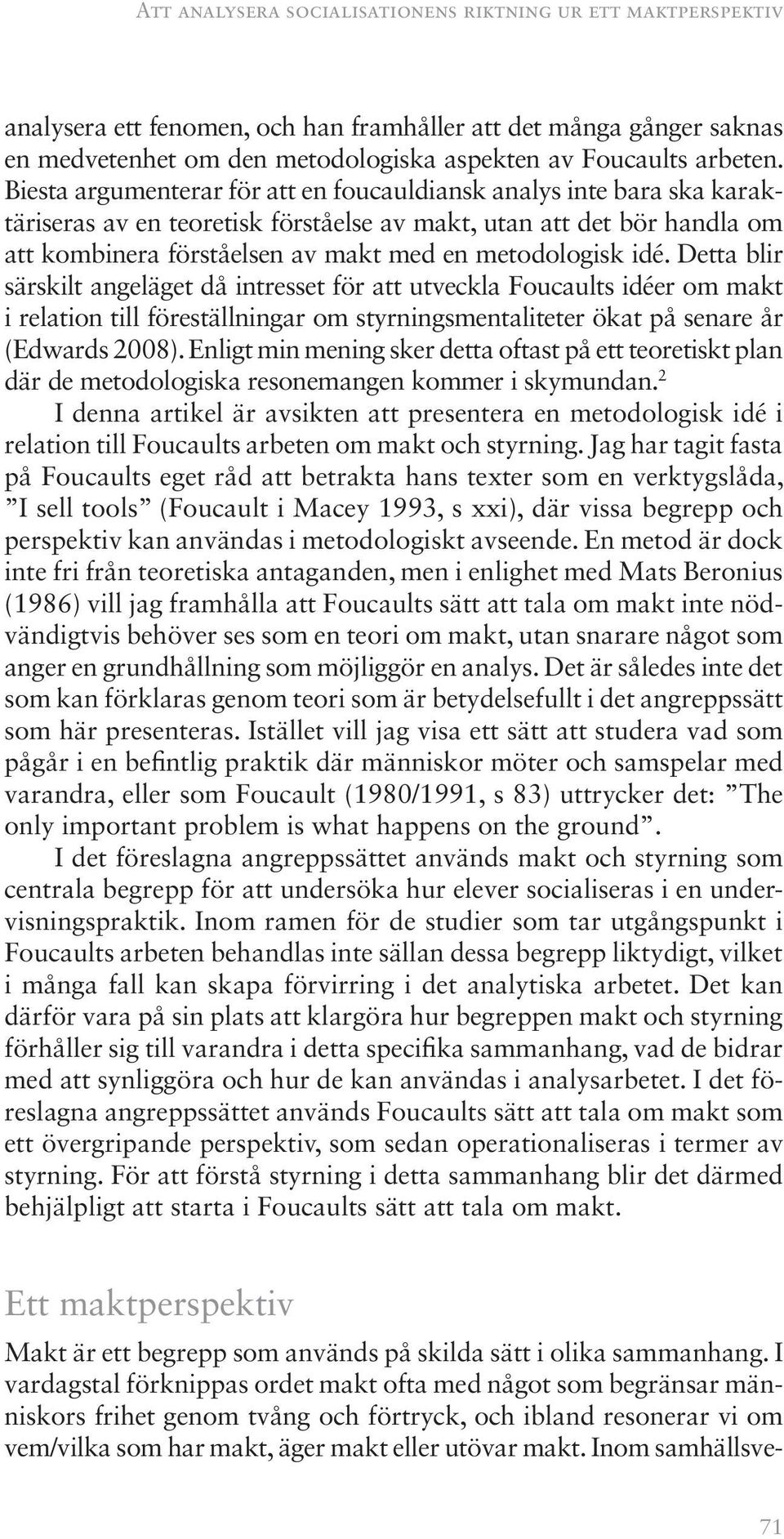 idé. Detta blir särskilt angeläget då intresset för att utveckla Foucaults idéer om makt i relation till föreställningar om styrningsmentaliteter ökat på senare år (Edwards 2008).