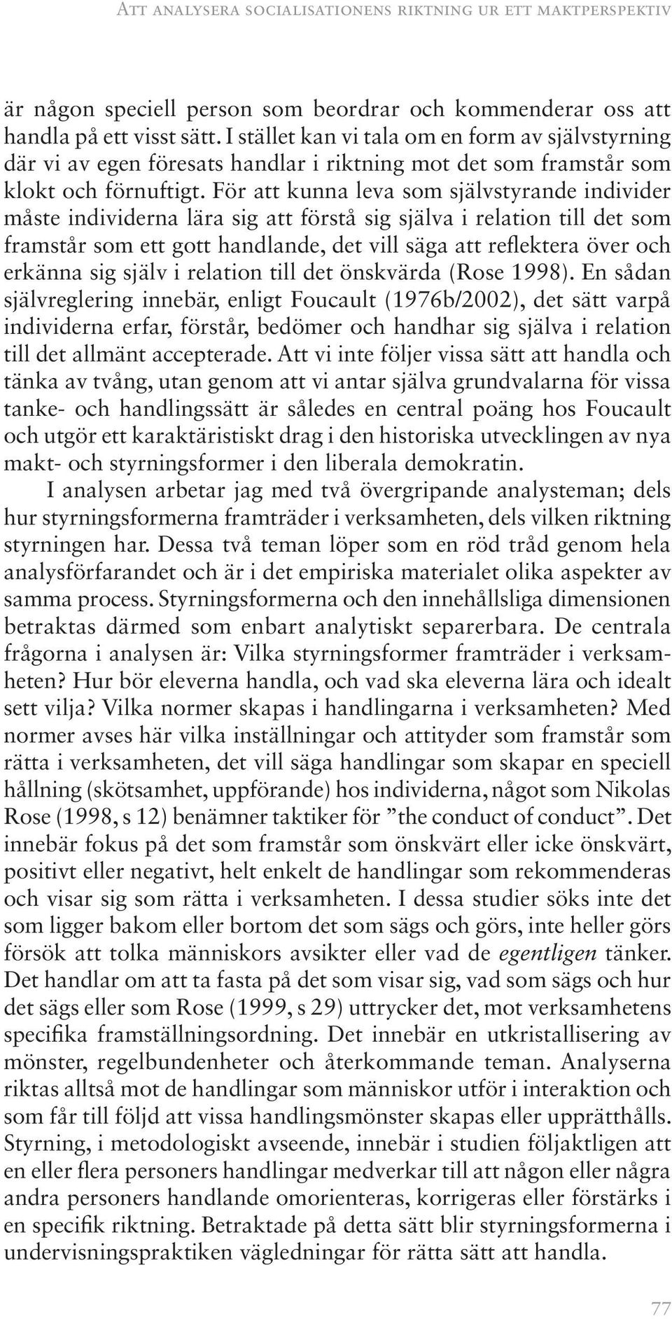 För att kunna leva som självstyrande individer måste individerna lära sig att förstå sig själva i relation till det som framstår som ett gott handlande, det vill säga att reflektera över och erkänna