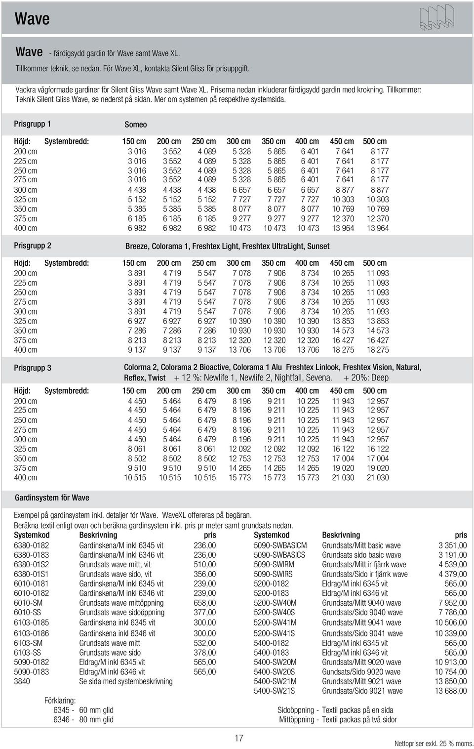 Prisgrupp 1 Someo Höjd: Systembredd: 150 cm 200 cm 250 cm 300 cm 350 cm 400 cm 450 cm 500 cm 200 cm 3 016 3 552 4 089 5 328 5 865 6 401 7 641 8 177 225 cm 3 016 3 552 4 089 5 328 5 865 6 401 7 641 8