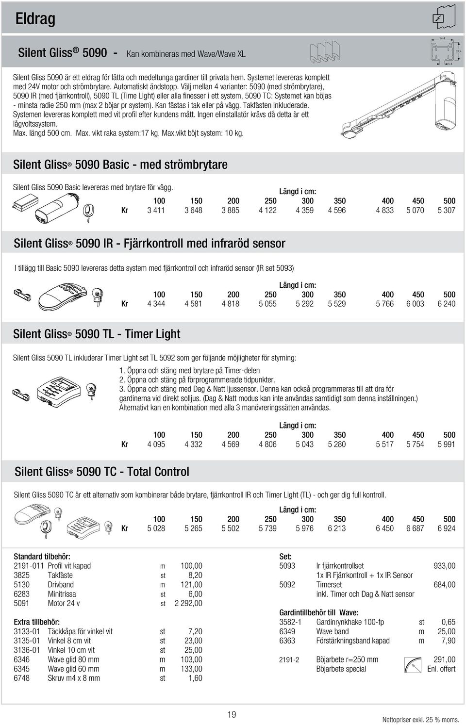 Välj mellan 4 varianter: 5090 (med strömbrytare), 5090 IR (med fjärrkontroll), 5090 TL (Time LIght) eller alla finesser i ett system, 5090 TC: Systemet kan böjas - minsta radie 250 mm (max 2 böjar pr