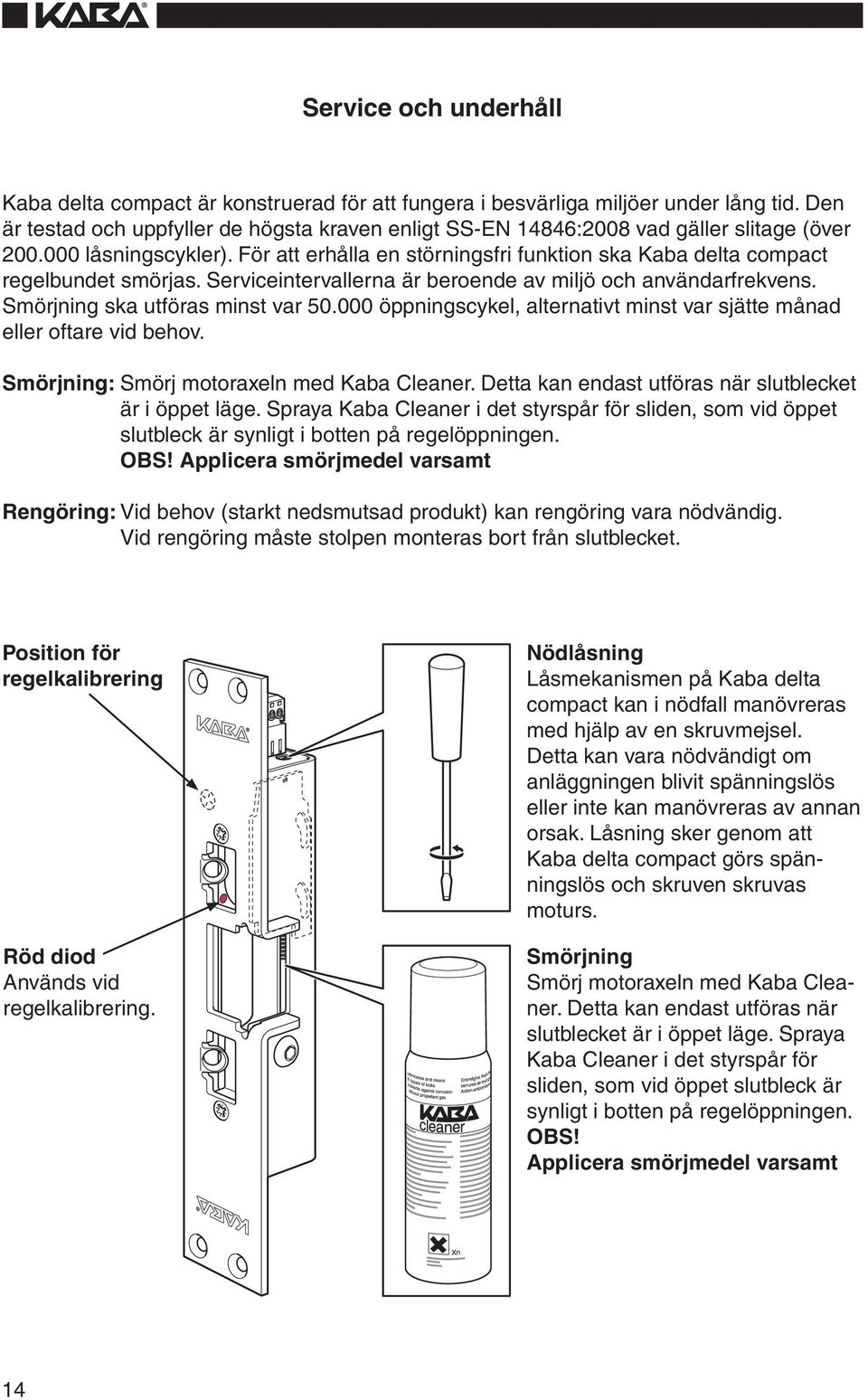 För att erhålla en störningsfri funktion ska Kaba delta compact regelbundet smörjas. Serviceintervallerna är beroende av miljö och användarfrekvens. Smörjning ska utföras minst var 50.