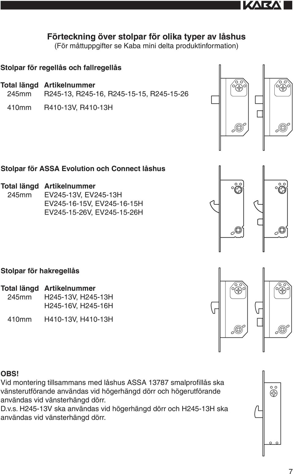 EV245-15-26V, EV245-15-26H Stolpar för hakregellås Total längd Artikelnummer 245mm H245-13V, H245-13H H245-16V, H245-16H 410mm H410-13V, H410-13H OBS!