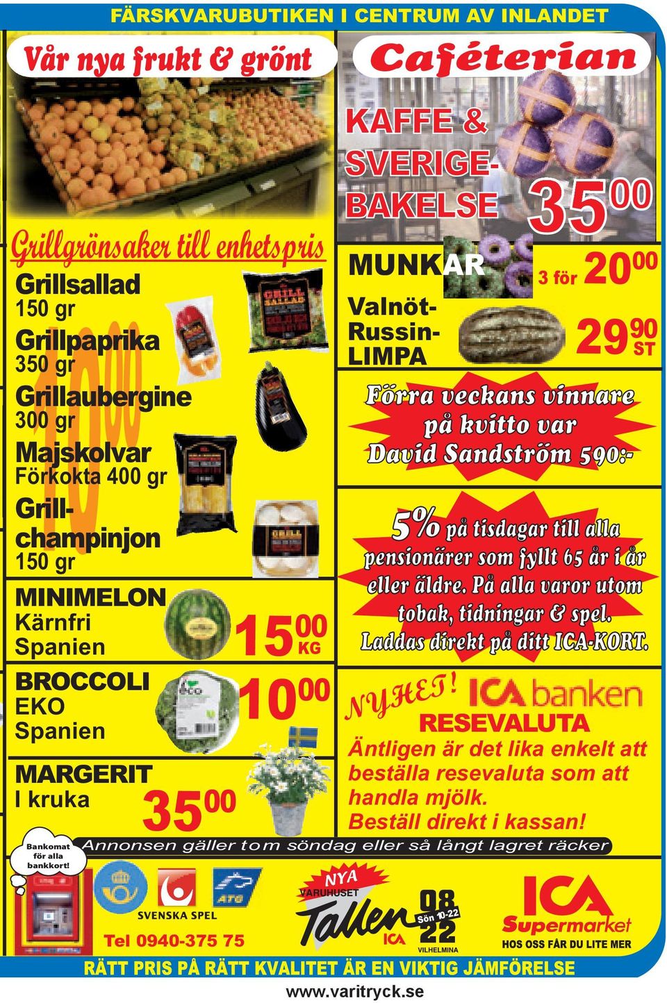 35 00 KG KAFFE & SVERIGE-E- BAKELSE 35 00 Grillsallad 150 gr Grillpaprika 350 gr Grillaubergine 300 gr Majskolvar Förkokta 400 gr Grillchampinjon Valnöt- Russin- LIMPA Förra veckans vinnare på kvitto