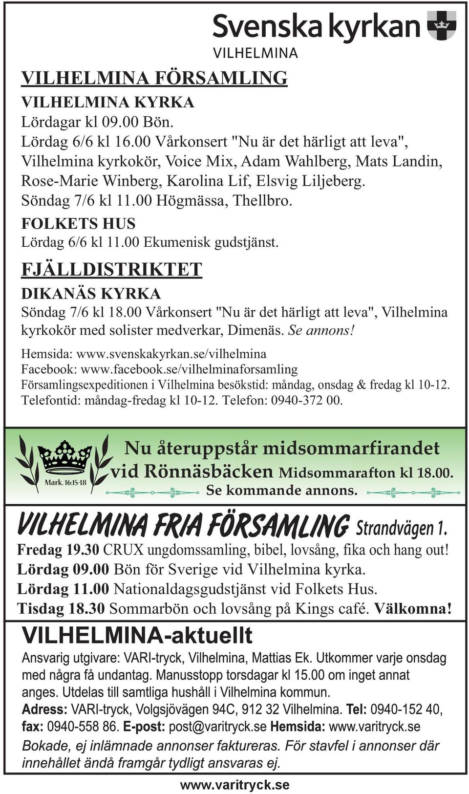 FOLKETS HUS Lördag 6/6 kl 11.00 Ekumenisk gudstjänst. FJÄLLDISTRIKTET DIKANÄS KYRKA Söndag 7/6 kl 18.00 Vårkonsert "Nu är det härligt att leva", Vilhelmina kyrkokör med solister medverkar, Dimenäs.