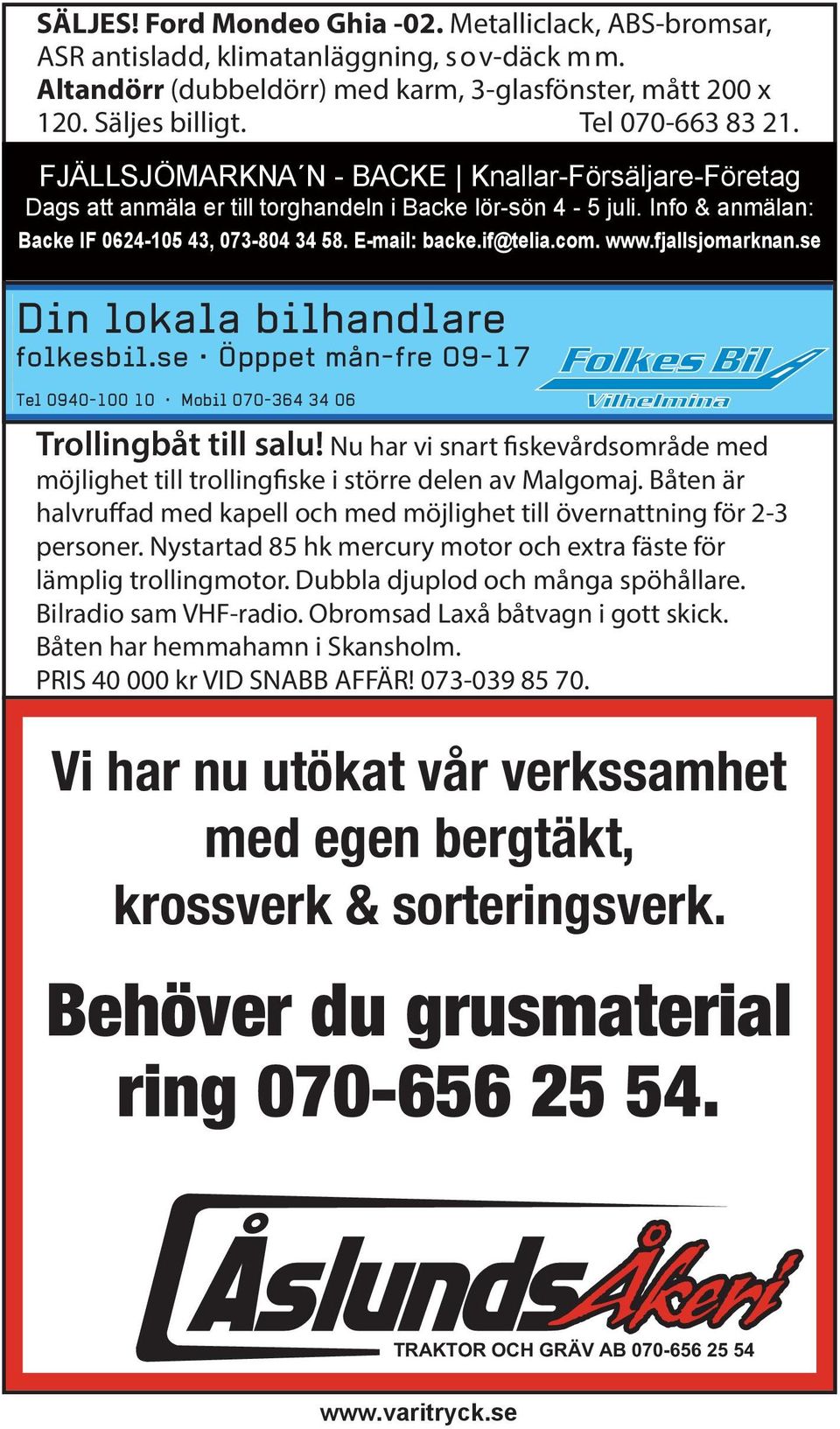if@telia.com. www.fjallsjomarknan.se Din lokala bilhandlare folkesbil.se Öpppet mån-fre 09-17 Tel 0940-100 10 Mobil 070-364 34 06 Trollingbåt till salu!