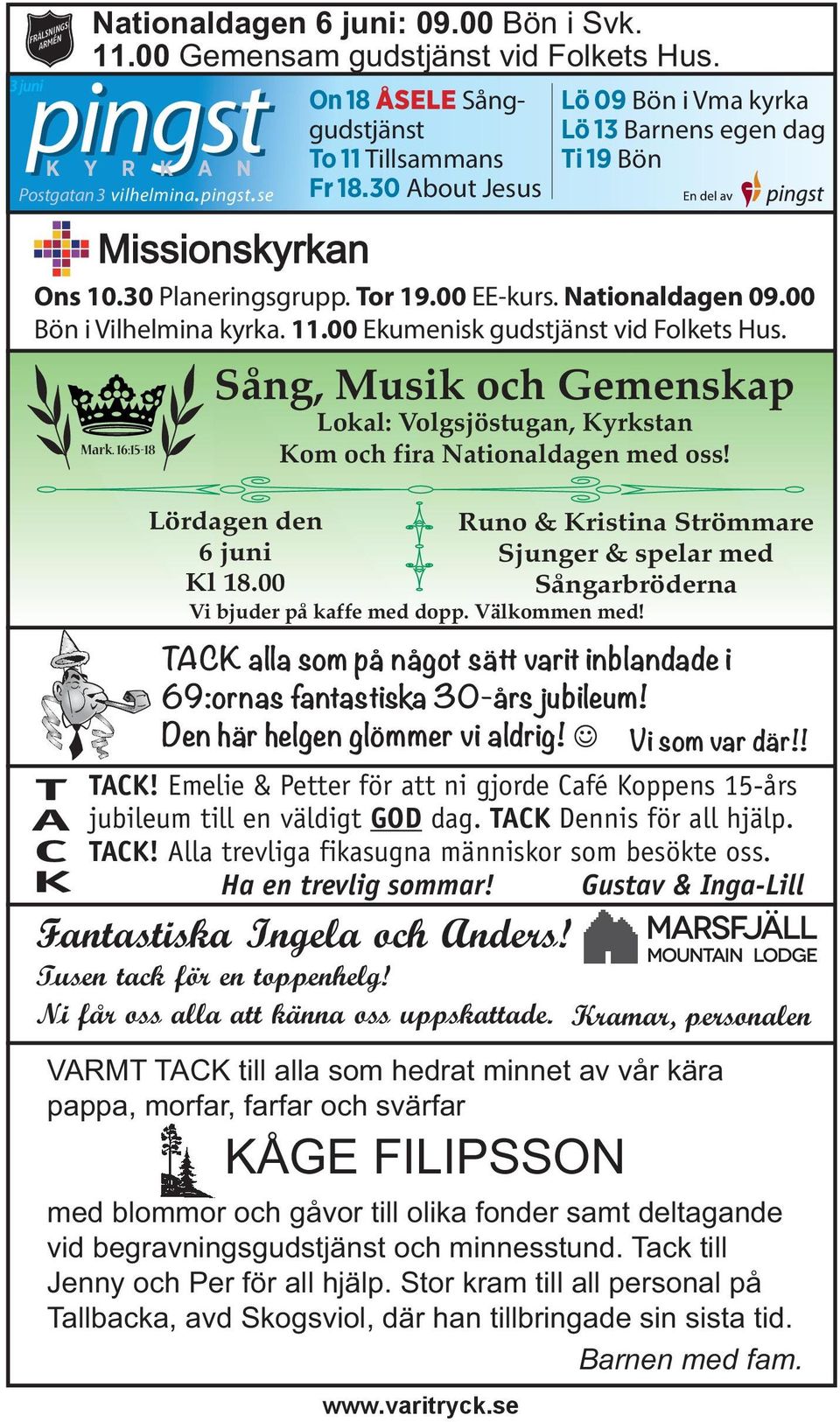 30 About Jesus Fantastiska Ingela och Anders! Tusen tack för en toppenhelg! Ni får oss alla att känna oss uppskattade. Kramar, personalen www.varitryck.