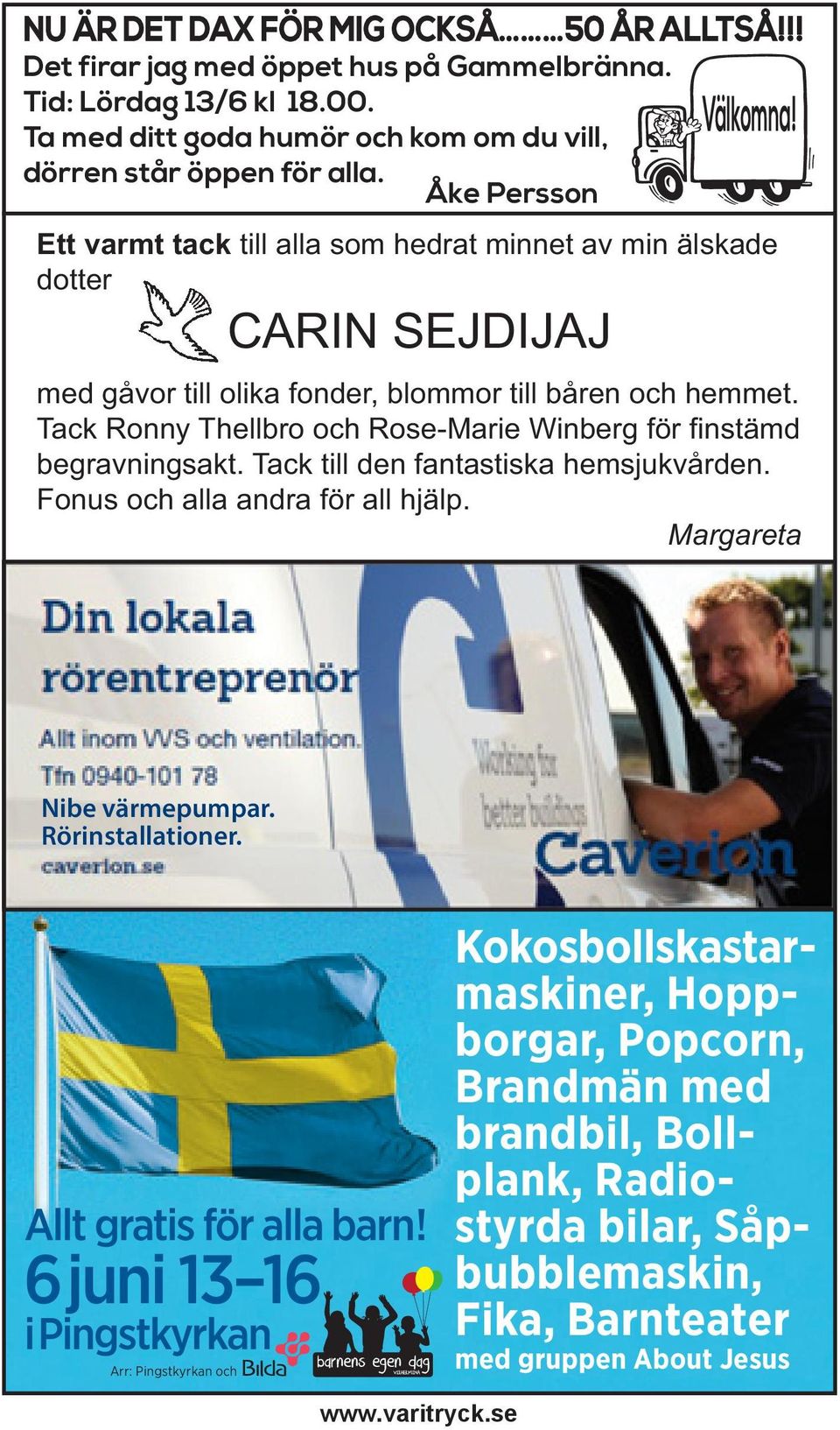 Tack Ronny Thellbro och Rose-Marie Winberg för finstämd begravningsakt. Tack till den fantastiska hemsjukvården. Fonus och alla andra för all hjälp. Margareta Nibe värmepumpar. Rörinstallationer.