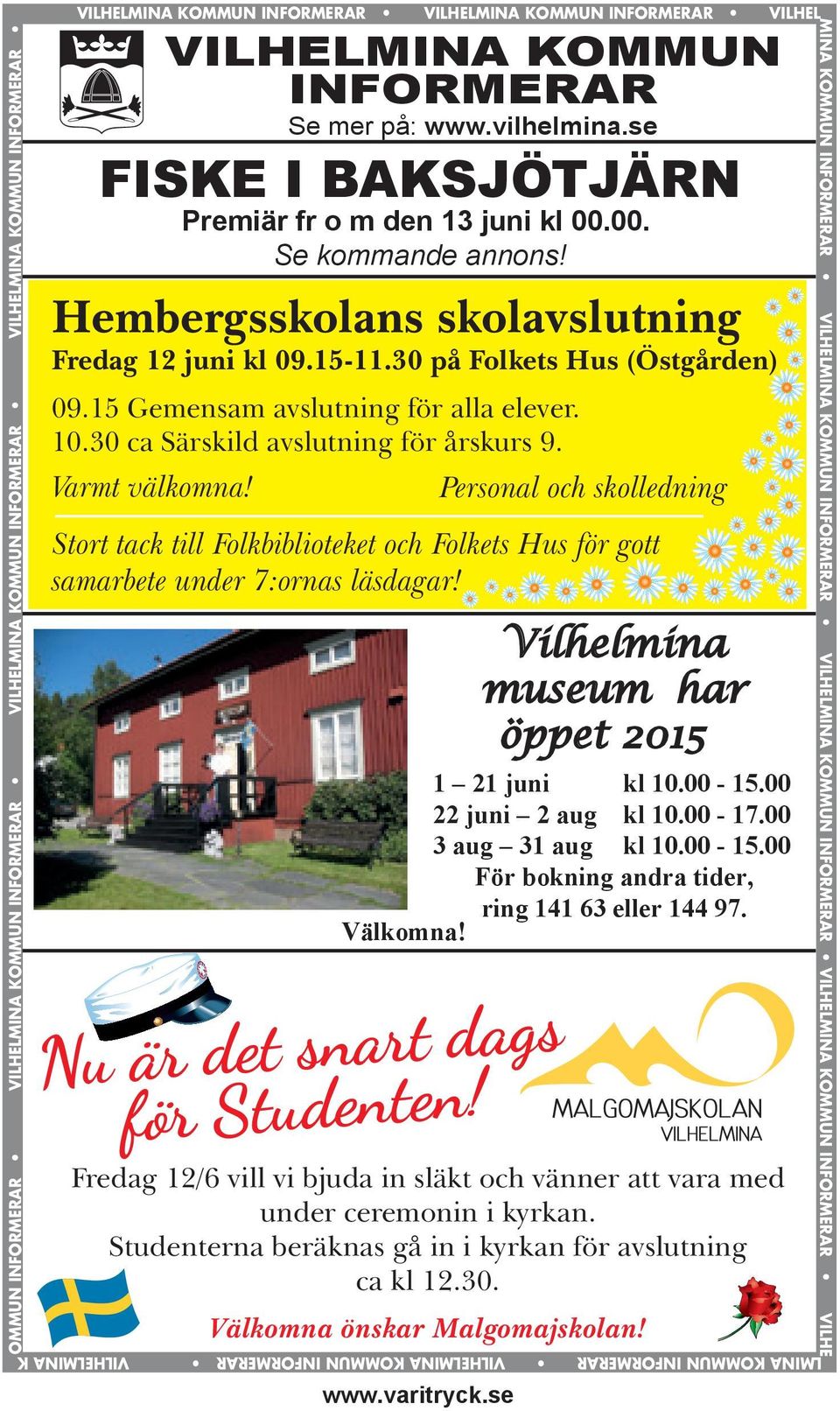 se VILHELMINA KOMMUN INFORMERAR VILHELMINA KOMMUN INFORMERAR Se mer på: www.vilhelmina.se FISKE I BAKSJÖTJÄRN Premiär fr o m den 13 juni kl 00.00. Se kommande annons!